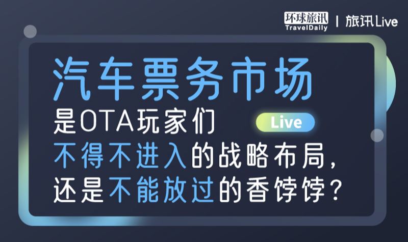 环球旅讯：旅讯Live：关于汽车票务市场，是不得不进入还是不能放过？