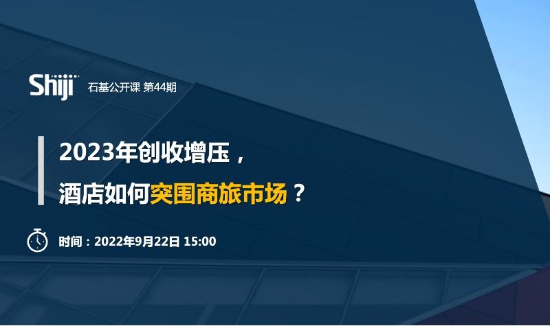 石基信息：公开课报名 ｜ 2023年创收增压，酒店如何突围商旅市场？