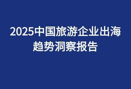 2025中国旅游企业出海趋势洞察报告发布！